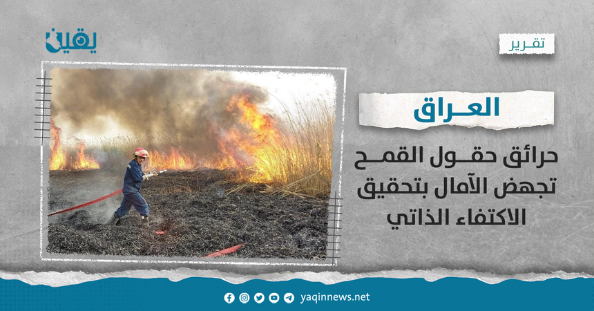 حرائق حقول القمح تجهض الآمال بتحقيق الإكتفاء الذاتي